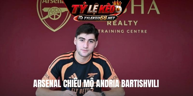Arsenal chiêu mộ Andria Bartishvili