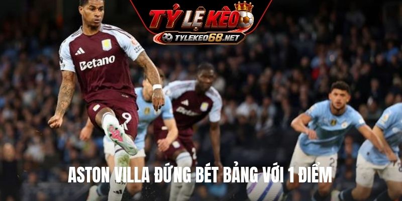 Aston Villa đứng bét bảng với 1 điểm