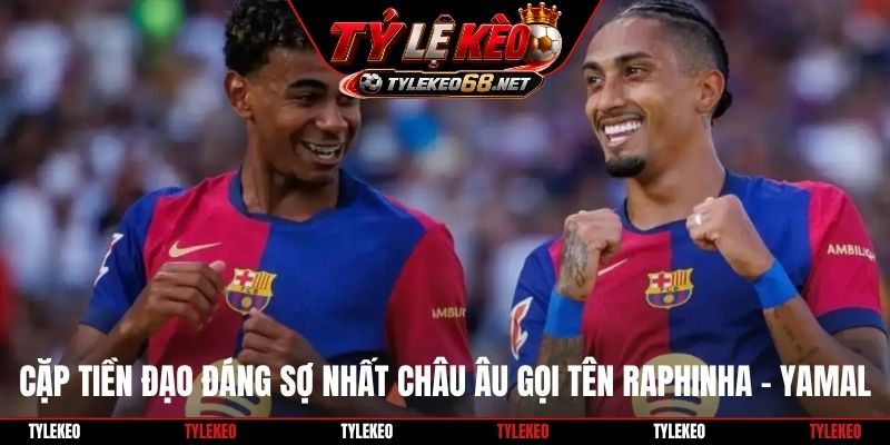 Cặp tiền đạo đáng sợ nhất châu Âu gọi tên Raphinha - Yamal