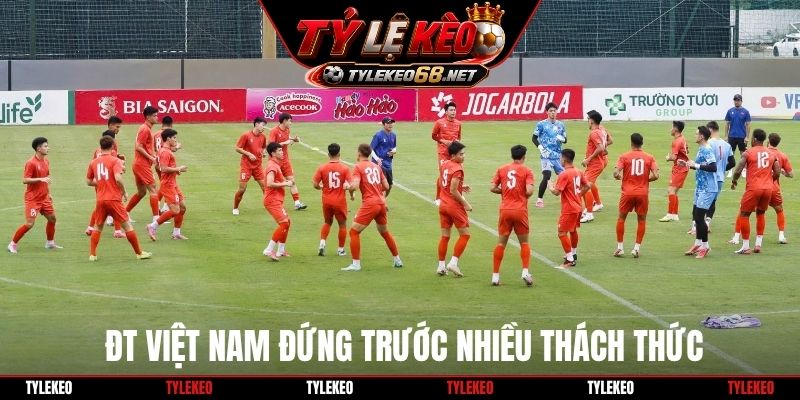ĐT Việt Nam đứng trước nhiều thách thức