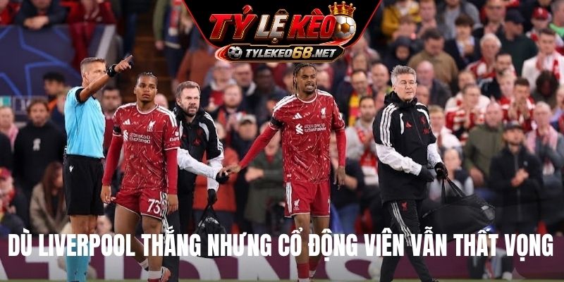 Dù Liverpool thắng nhưng cổ động viên vẫn thất vọng