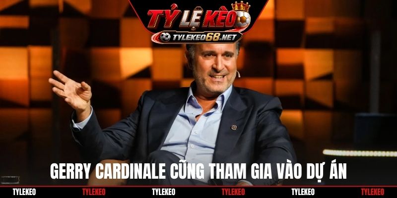 Gerry Cardinale cũng tham gia vào dự án