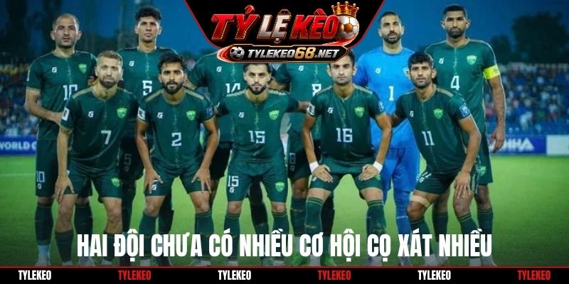Hai đội chưa có nhiều cơ hội cọ xát nhiều