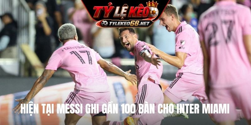 Hiện tại Messi ghi gần 100 bàn cho Inter Miami