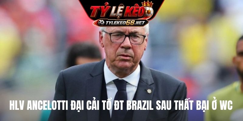 HLV Ancelotti đại cải tổ ĐT Brazil sau thất bại ở WC