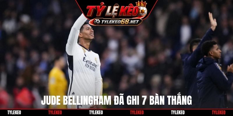 Jude Bellingham đã ghi 7 bàn thắng