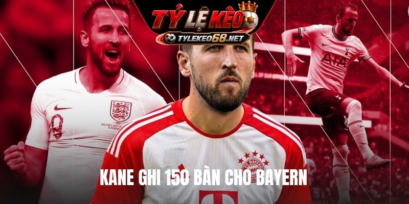 Kane ghi 150 bàn cho Bayern