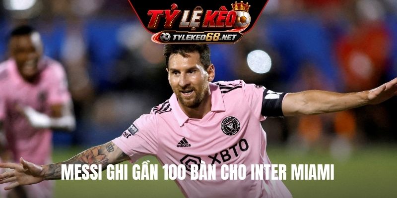 Messi ghi gần 100 bàn cho Inter Miami