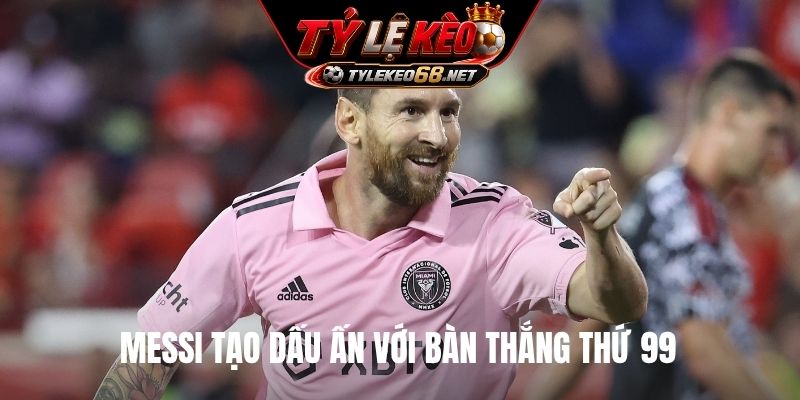 Messi tạo dấu ấn với bàn thắng thứ 99
