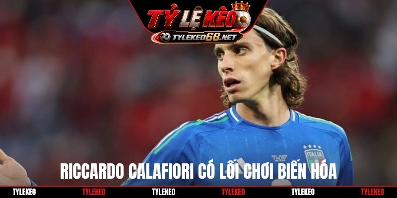Riccardo Calafiori có lối chơi biến hóa