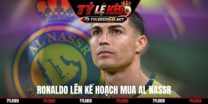 Ronaldo lên kế hoạch mua Al Nassr