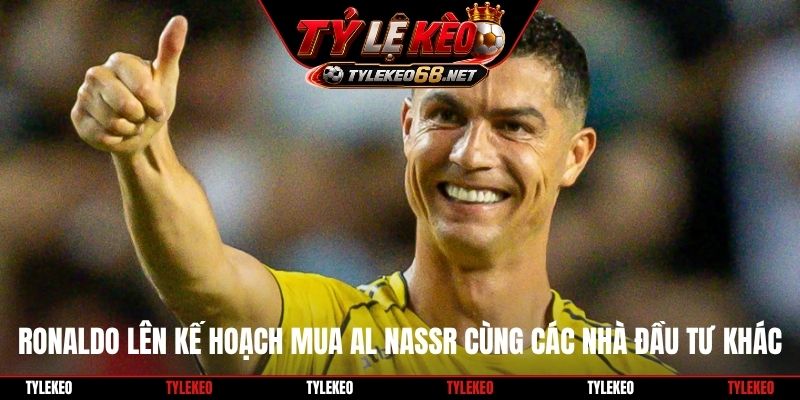 Ronaldo lên kế hoạch mua Al Nassr cùng các nhà đầu tư khác