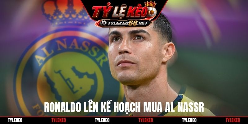 Ronaldo lên kế hoạch mua Al Nassr