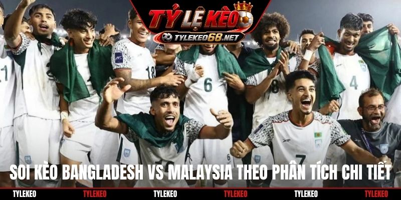 Soi kèo Bangladesh vs Malaysia theo phân tích chi tiết