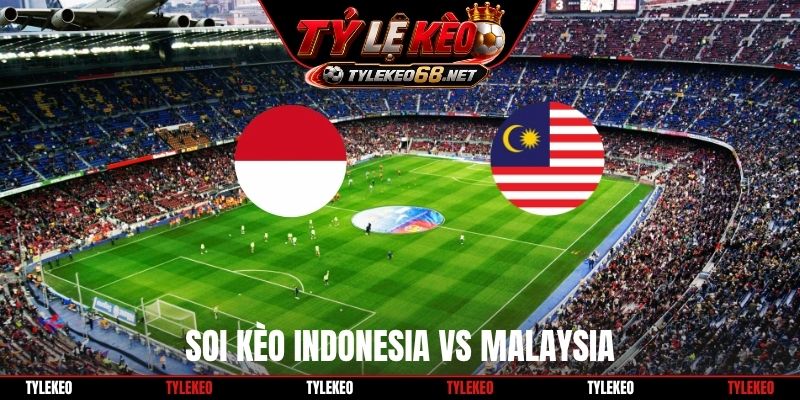Soi kèo Indonesia Vs Malaysia 18H30 28/9, FIFA ASEAN Cup