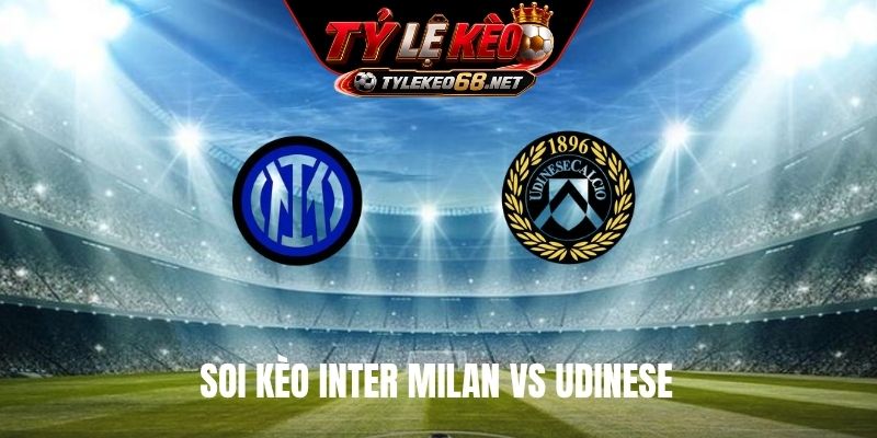 Soi Kèo Inter Milan vs Udinese 01H45 ngày 15/9, Serie A