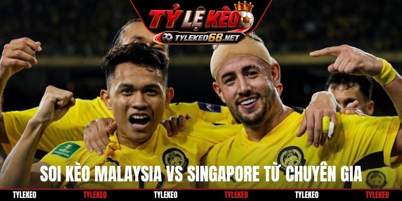 Soi kèo Malaysia Vs Singapore từ chuyên gia