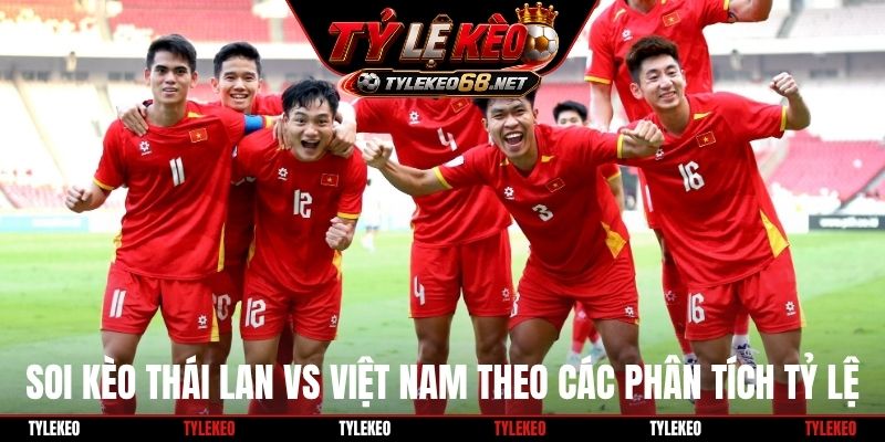 Soi kèo Thái Lan vs Việt Nam theo các phân tích tỷ lệ