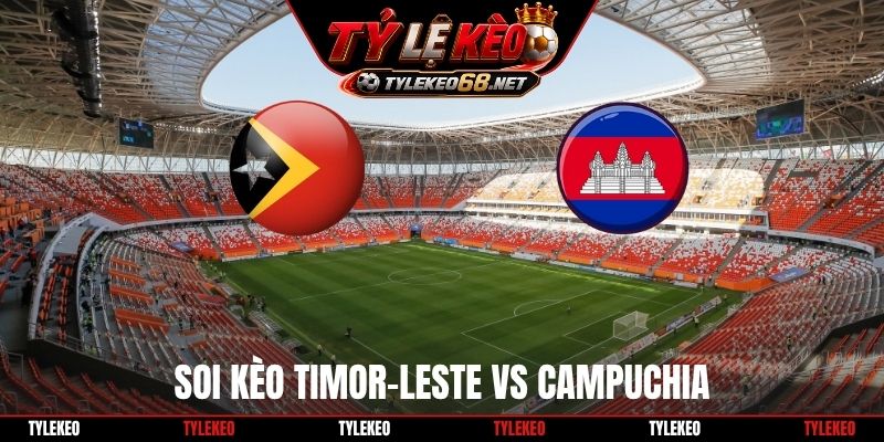 Soi Kèo Timor-Leste vs Campuchia 16H00 30/9, FIFA ASEAN Cup