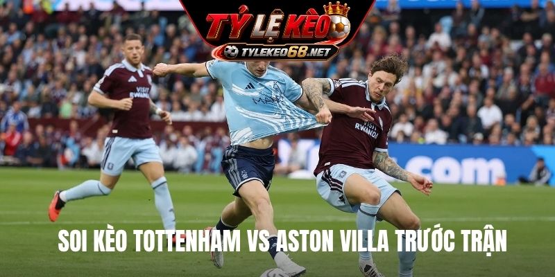 Soi kèo Tottenham vs Aston Villa trước trận