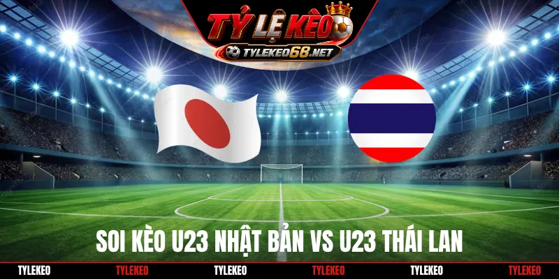 Soi Kèo U23 Nhật Bản Vs U23 Thái Lan 17H30 Ngày 23/9, Asiad