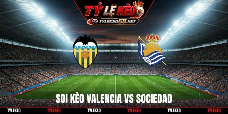 Soi Kèo Valencia vs Sociedad 02H00 Ngày 21/9, La Liga