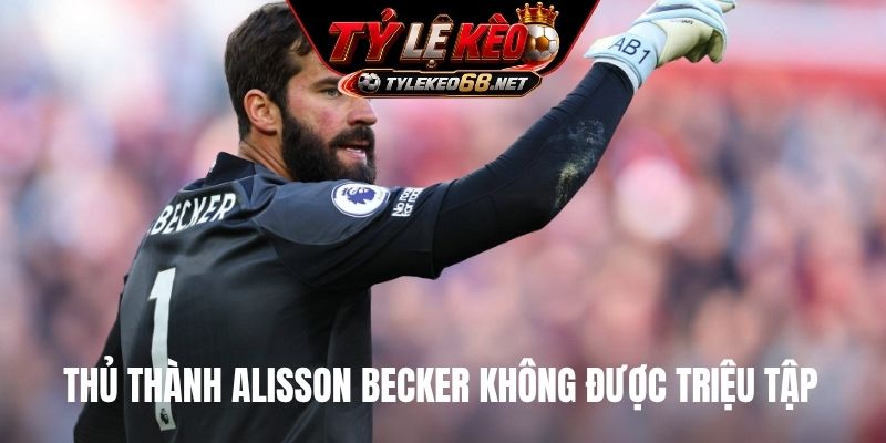 Thủ thành Alisson Becker không được triệu tập