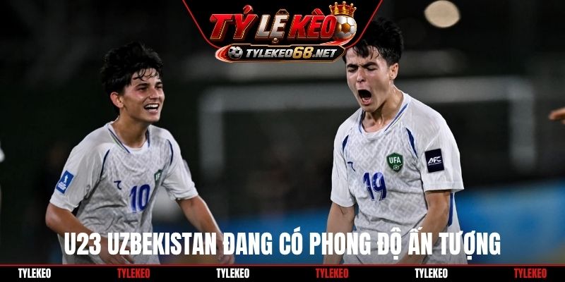 U23 Uzbekistan đang có phong độ ấn tượng