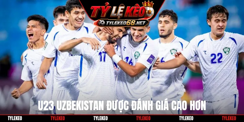 U23 Uzbekistan được đánh giá cao hơn